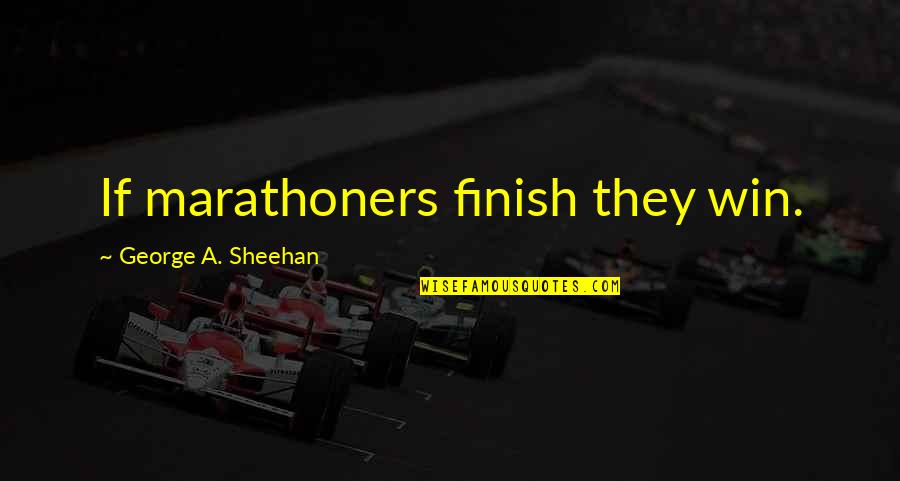 Sheehan Quotes By George A. Sheehan: If marathoners finish they win. Sheehan Quotes By George A. Sheehan: If marathoners finish they win.