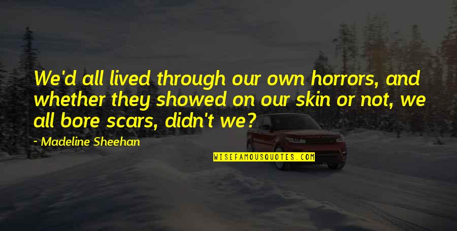 Sheehan Quotes By Madeline Sheehan: We'd all lived through our own horrors, and Sheehan Quotes By Madeline Sheehan: We'd all lived through our own horrors, and