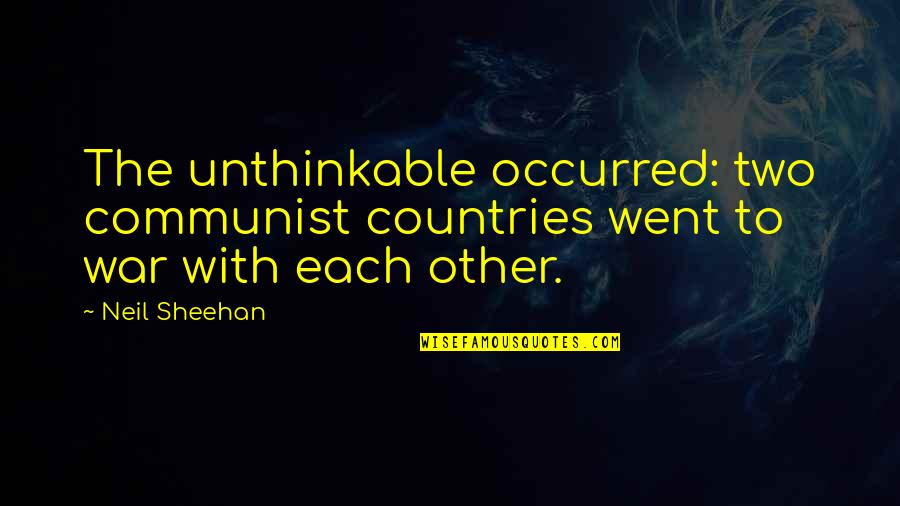 Sheehan Quotes By Neil Sheehan: The unthinkable occurred: two communist countries went to