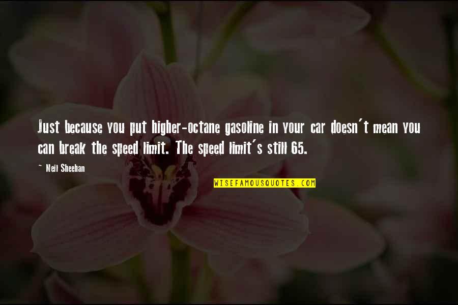 Sheehan Quotes By Neil Sheehan: Just because you put higher-octane gasoline in your Sheehan Quotes By Neil Sheehan: Just because you put higher-octane gasoline in your