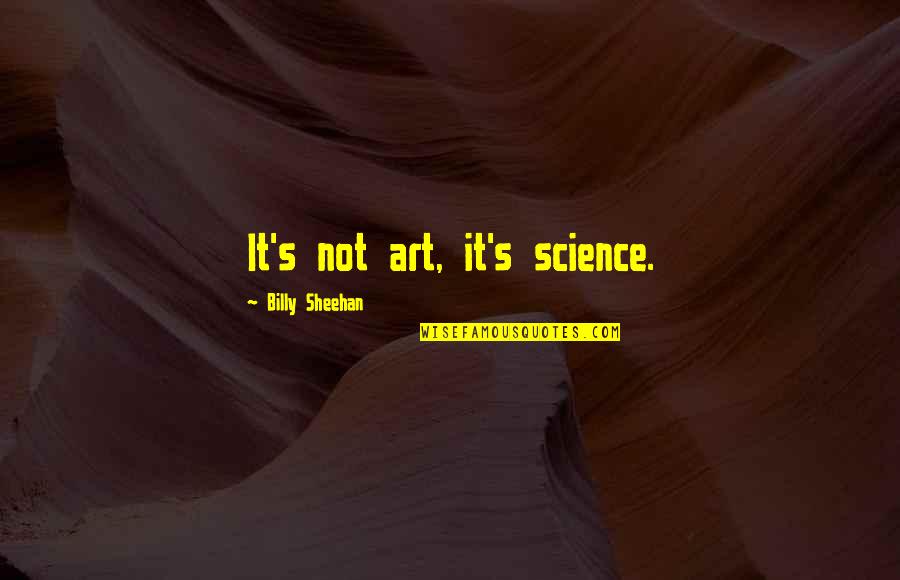Sheehan's Quotes By Billy Sheehan: It's not art, it's science.