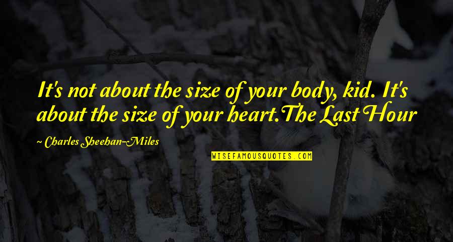 Sheehan's Quotes By Charles Sheehan-Miles: It's not about the size of your body,