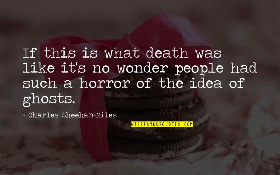 Sheehan's Quotes By Charles Sheehan-Miles: If this is what death was like it's