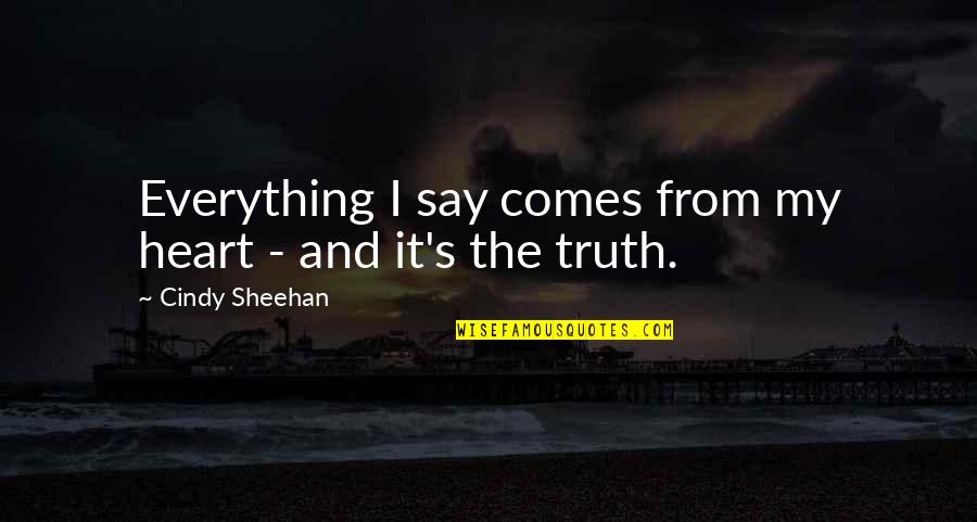 Sheehan's Quotes By Cindy Sheehan: Everything I say comes from my heart -