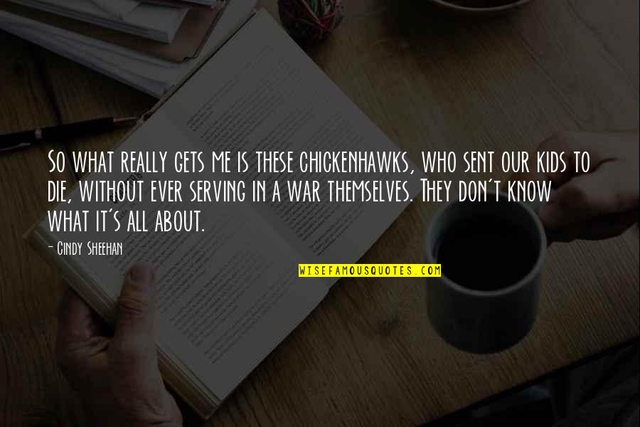 Sheehan's Quotes By Cindy Sheehan: So what really gets me is these chickenhawks,