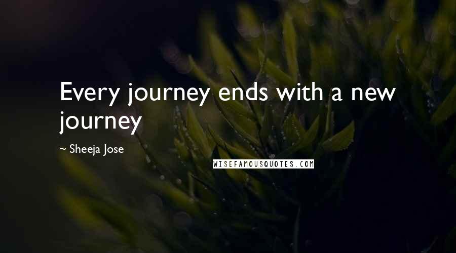 Sheeja Jose quotes: Every journey ends with a new journey