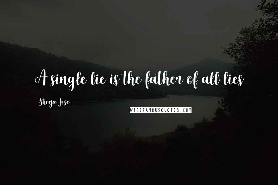 Sheeja Jose quotes: A single lie is the father of all lies