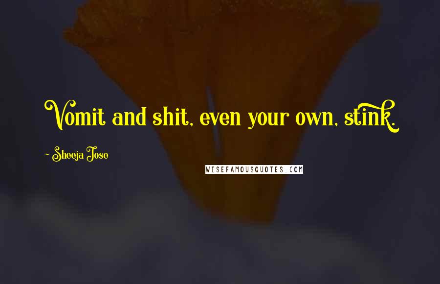 Sheeja Jose quotes: Vomit and shit, even your own, stink.