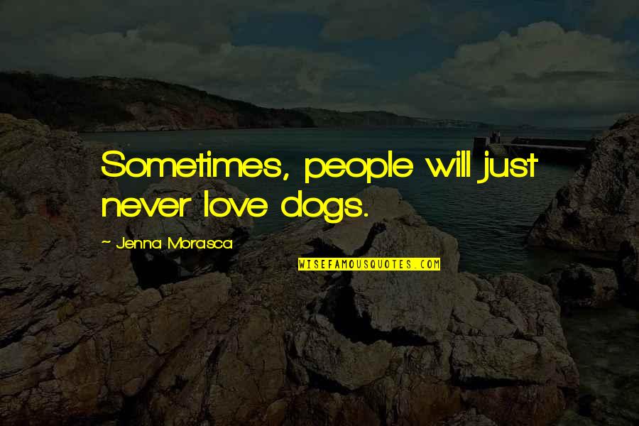 Sheelagh Bevan Quotes By Jenna Morasca: Sometimes, people will just never love dogs.