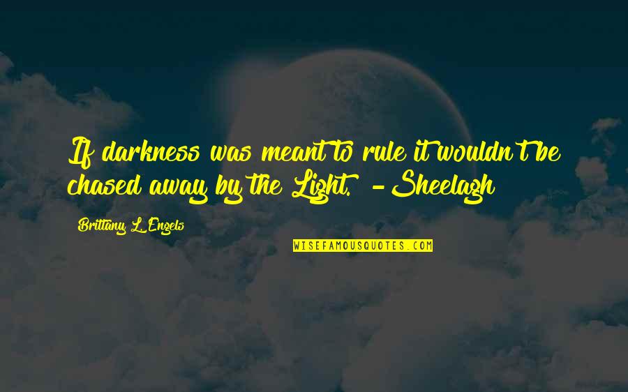 Sheelagh Quotes By Brittany L. Engels: If darkness was meant to rule it wouldn't