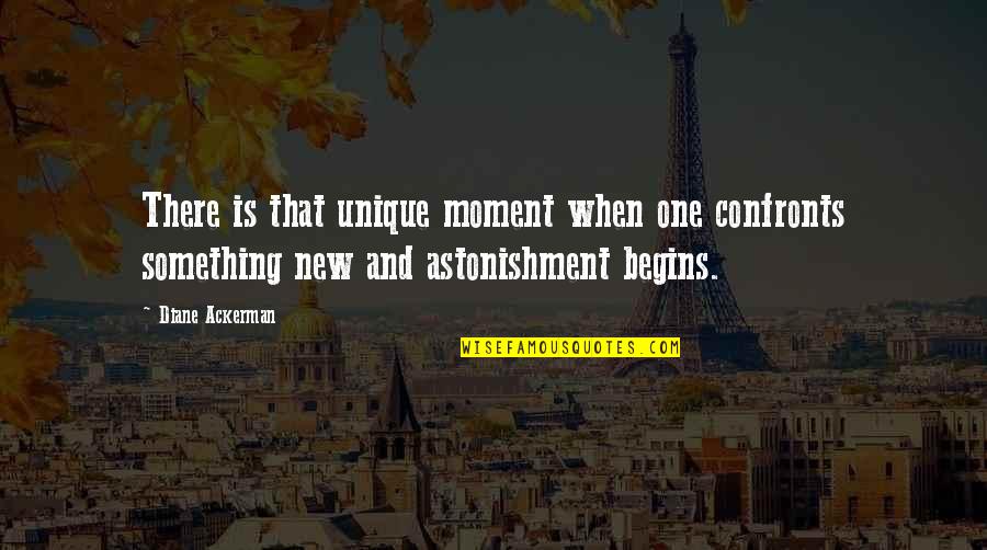 Sheelys Furniture Quotes By Diane Ackerman: There is that unique moment when one confronts Sheelys Furniture Quotes By Diane Ackerman: There is that unique moment when one confronts