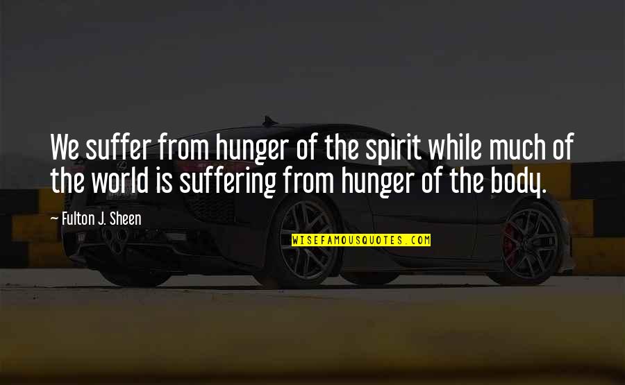 Sheen Quotes By Fulton J. Sheen: We suffer from hunger of the spirit while