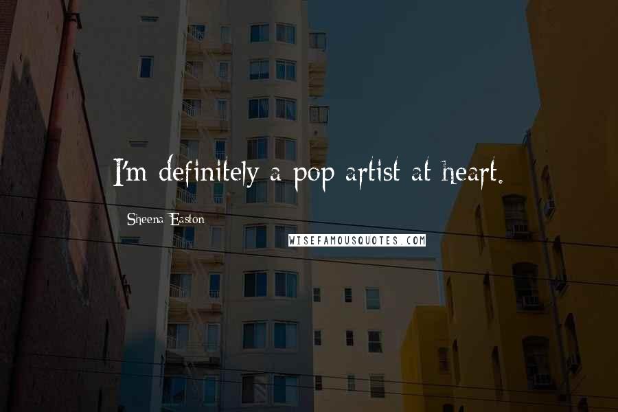 Sheena Easton quotes: I'm definitely a pop artist at heart.