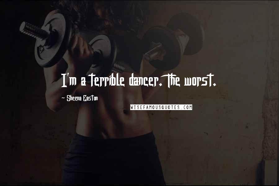 Sheena Easton quotes: I'm a terrible dancer. The worst.