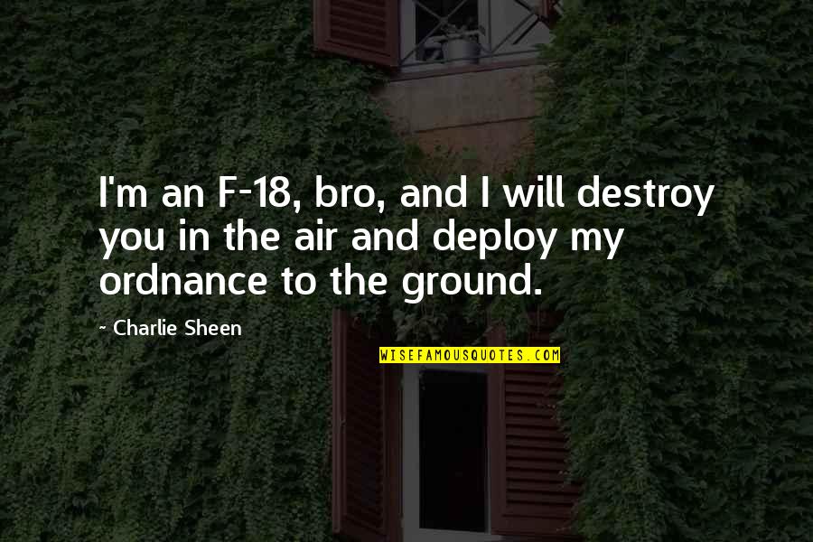 Sheen's Quotes By Charlie Sheen: I'm an F-18, bro, and I will destroy