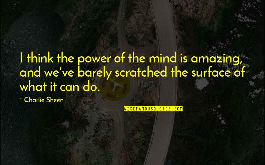 Sheen's Quotes By Charlie Sheen: I think the power of the mind is