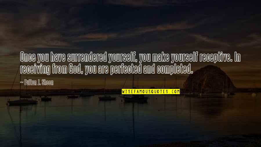 Sheen's Quotes By Fulton J. Sheen: Once you have surrendered yourself, you make yourself