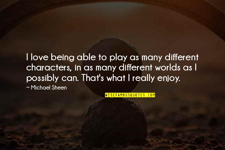 Sheen's Quotes By Michael Sheen: I love being able to play as many