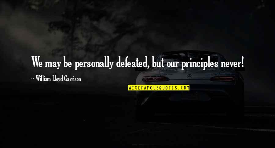 Sheensea Quotes By William Lloyd Garrison: We may be personally defeated, but our principles