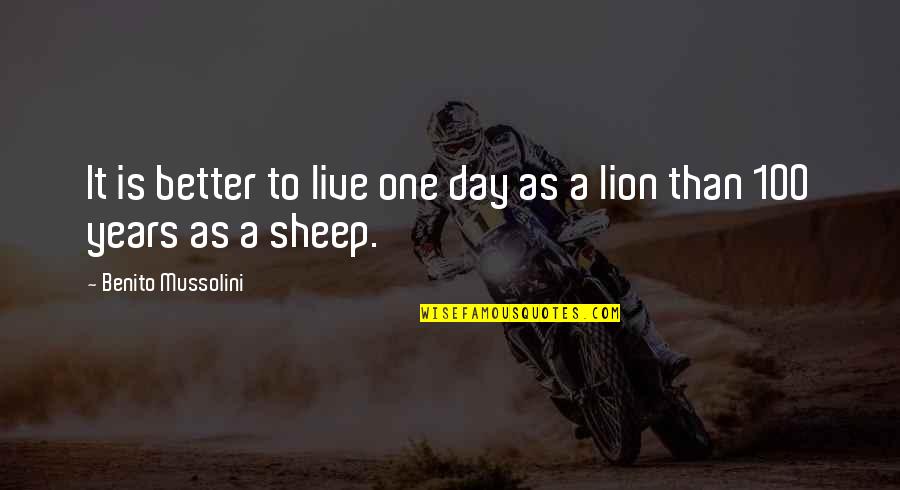Sheep And Lion Quotes By Benito Mussolini: It is better to live one day as