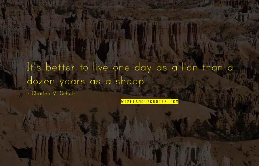 Sheep And Lion Quotes By Charles M. Schulz: It's better to live one day as a