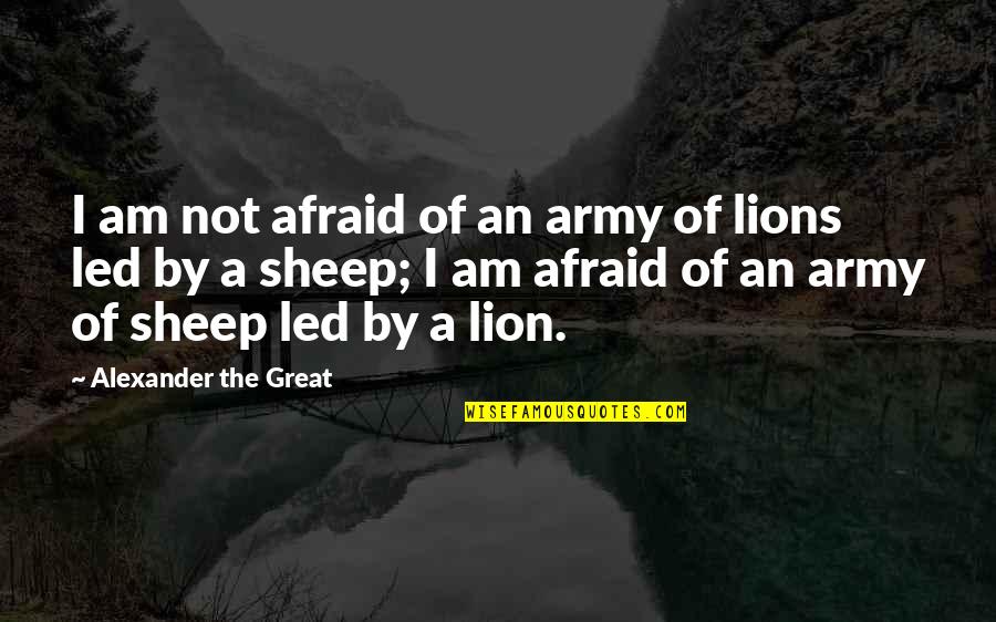 Sheep And Lions Quotes By Alexander The Great: I am not afraid of an army of