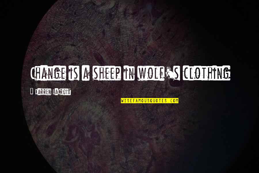 Sheep And Wolf Quotes By Darren LaCroix: Change is a sheep in wolf's clothing