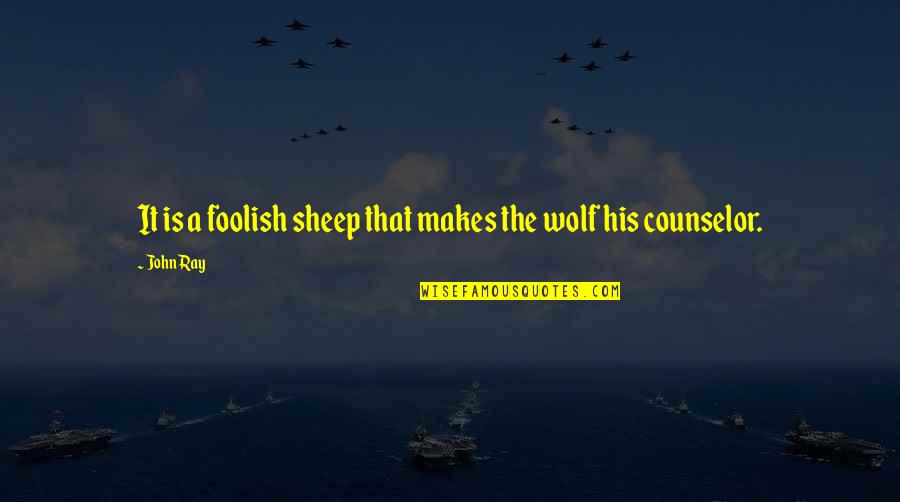 Sheep And Wolf Quotes By John Ray: It is a foolish sheep that makes the