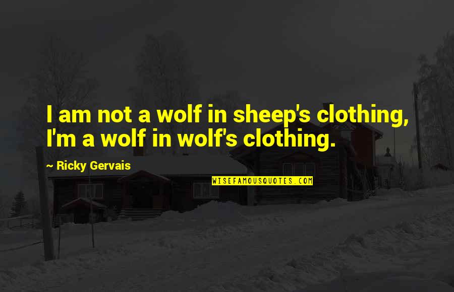 Sheep And Wolf Quotes By Ricky Gervais: I am not a wolf in sheep's clothing,