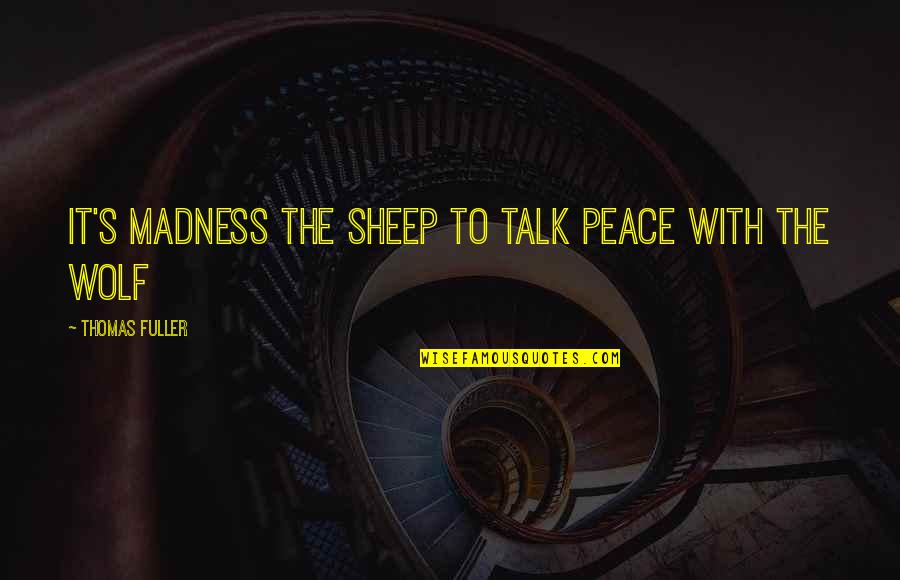 Sheep And Wolf Quotes By Thomas Fuller: It's madness the sheep to talk peace with
