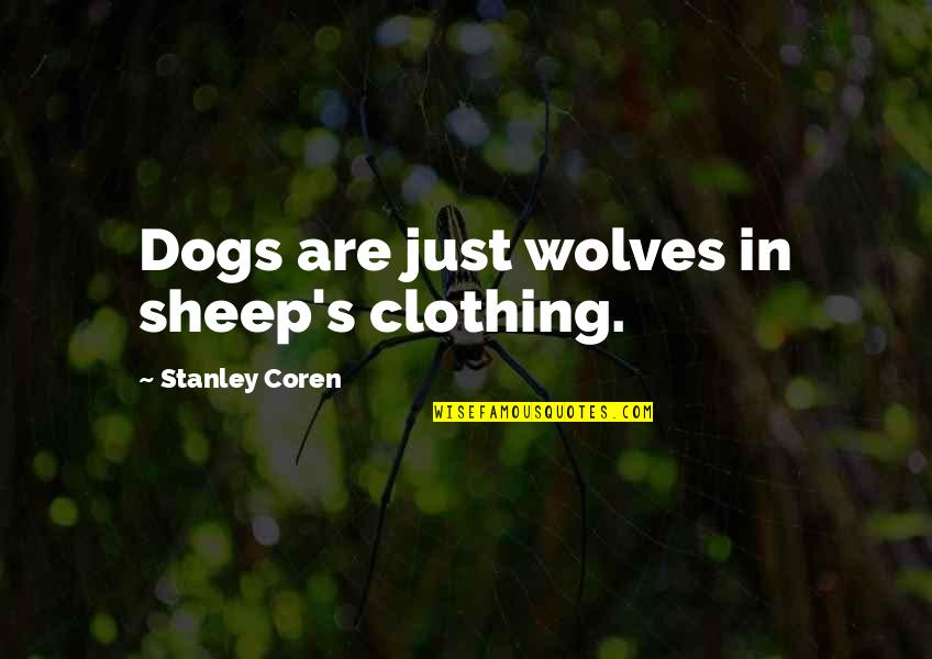 Sheep Dog Quotes By Stanley Coren: Dogs are just wolves in sheep's clothing. Sheep Dog Quotes By Stanley Coren: Dogs are just wolves in sheep's clothing.