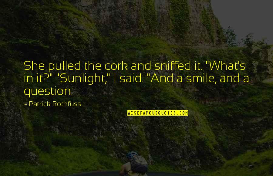 Sheep In The Big City Quotes By Patrick Rothfuss: She pulled the cork and sniffed it. "What's