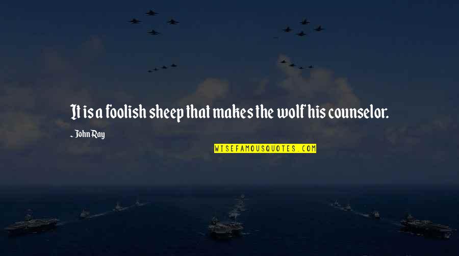 Sheep Quotes By John Ray: It is a foolish sheep that makes the