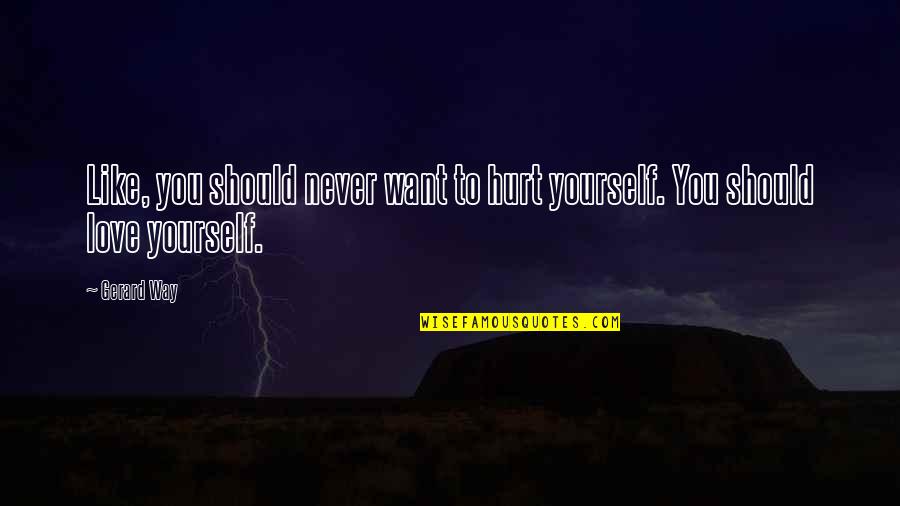 Sheep Shearer Quotes By Gerard Way: Like, you should never want to hurt yourself.