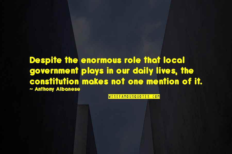 Sheep Showman Quotes By Anthony Albanese: Despite the enormous role that local government plays Sheep Showman Quotes By Anthony Albanese: Despite the enormous role that local government plays