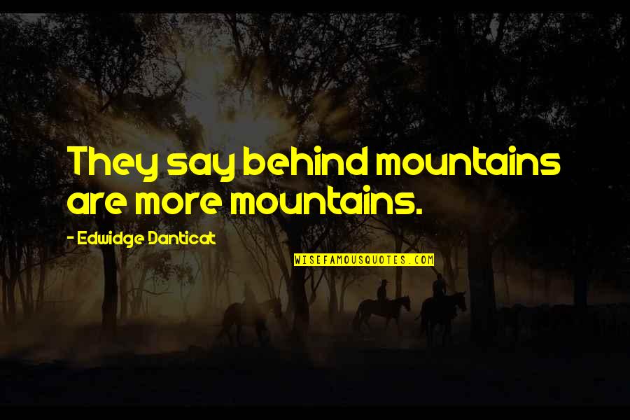 Sheep Wolf Sheepdog Quotes By Edwidge Danticat: They say behind mountains are more mountains.