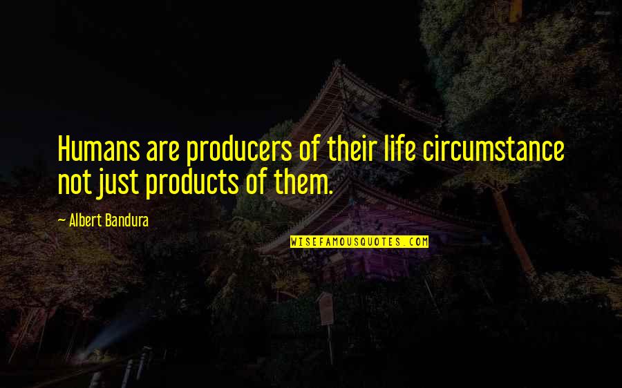 Sheepdog Military Quotes By Albert Bandura: Humans are producers of their life circumstance not