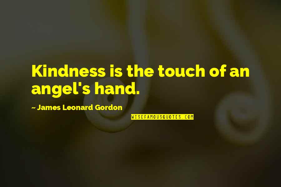 Sheepdog Warrior Quotes By James Leonard Gordon: Kindness is the touch of an angel's hand.