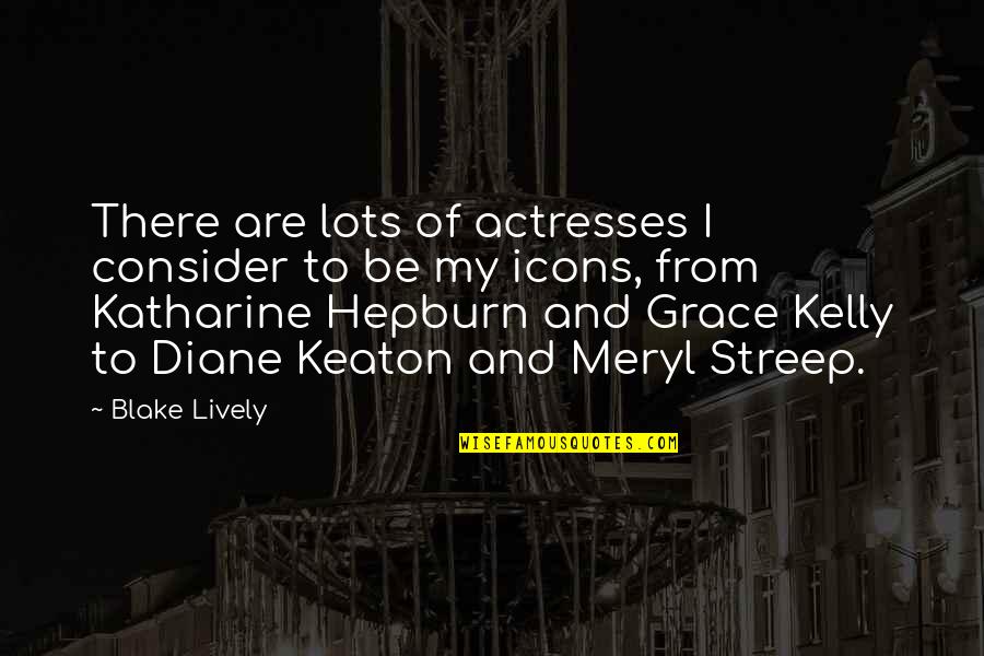 Sheeping Quotes By Blake Lively: There are lots of actresses I consider to Sheeping Quotes By Blake Lively: There are lots of actresses I consider to