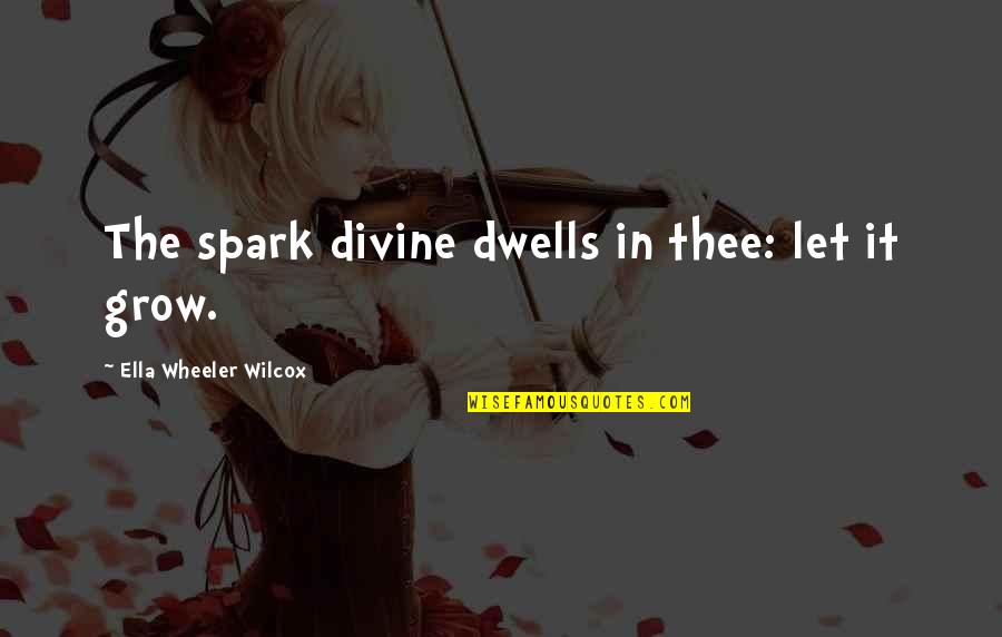 Sheeping Quotes By Ella Wheeler Wilcox: The spark divine dwells in thee: let it Sheeping Quotes By Ella Wheeler Wilcox: The spark divine dwells in thee: let it