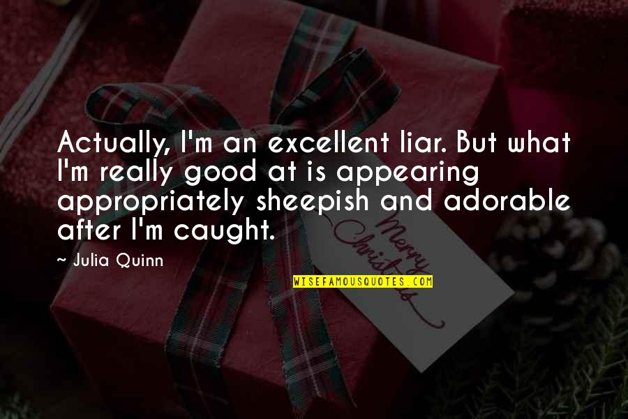 Sheepish Quotes By Julia Quinn: Actually, I'm an excellent liar. But what I'm