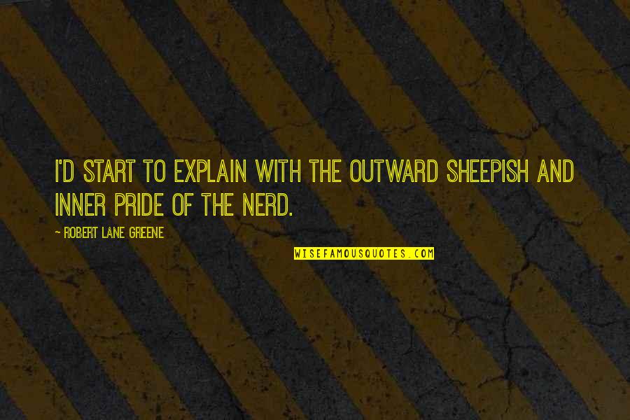 Sheepish Quotes By Robert Lane Greene: I'd start to explain with the outward sheepish