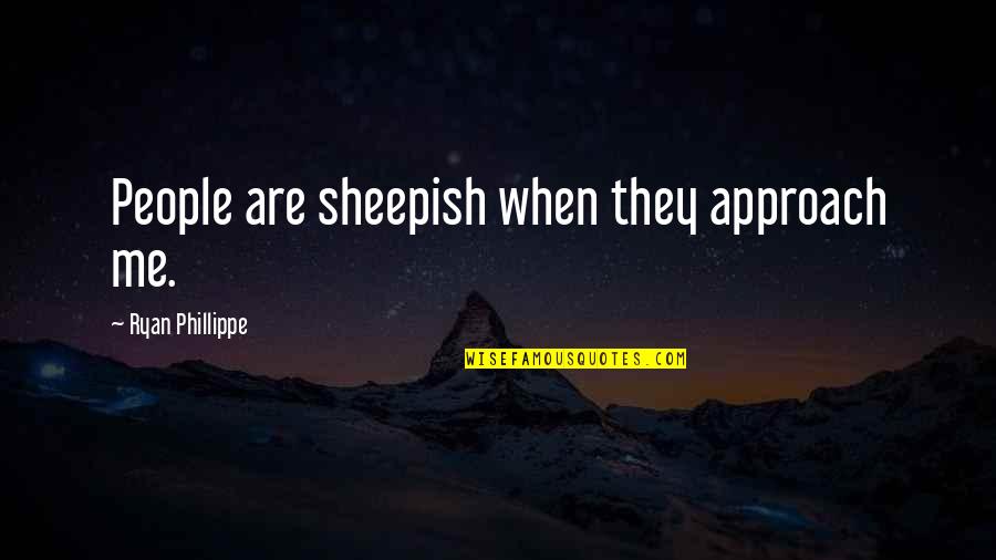 Sheepish Quotes By Ryan Phillippe: People are sheepish when they approach me.