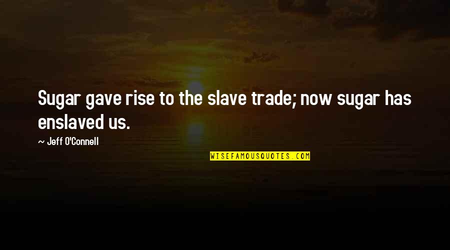 Sheeps In Wolves Clothing Quotes By Jeff O'Connell: Sugar gave rise to the slave trade; now Sheeps In Wolves Clothing Quotes By Jeff O'Connell: Sugar gave rise to the slave trade; now