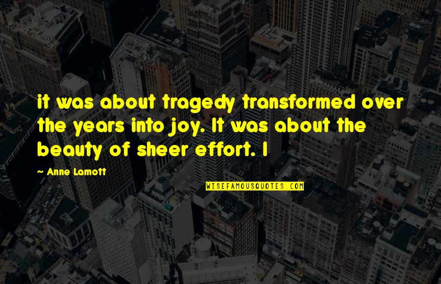 Sheer Joy Quotes By Anne Lamott: it was about tragedy transformed over the years