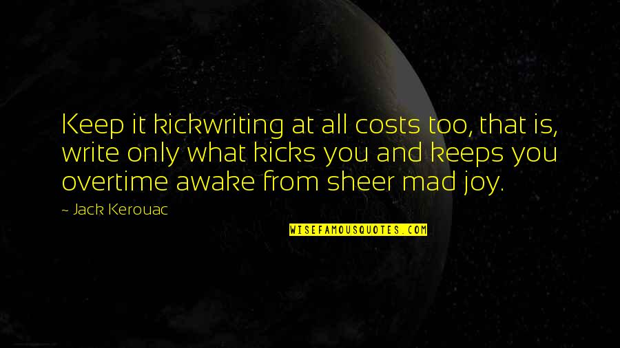 Sheer Joy Quotes By Jack Kerouac: Keep it kickwriting at all costs too, that