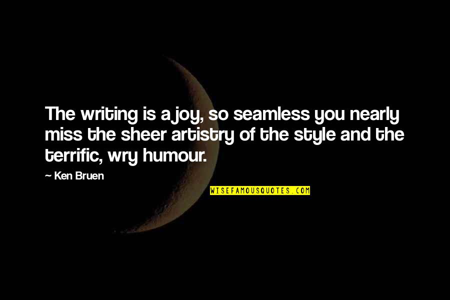 Sheer Joy Quotes By Ken Bruen: The writing is a joy, so seamless you