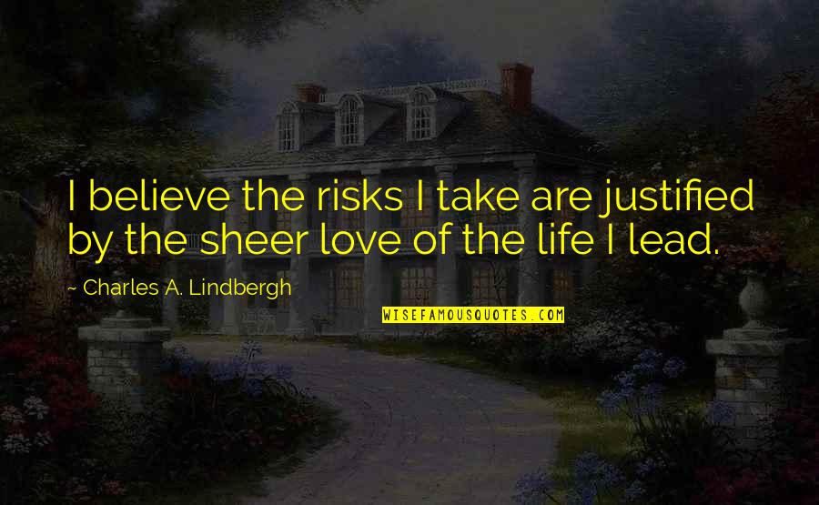 Sheer Quotes By Charles A. Lindbergh: I believe the risks I take are justified