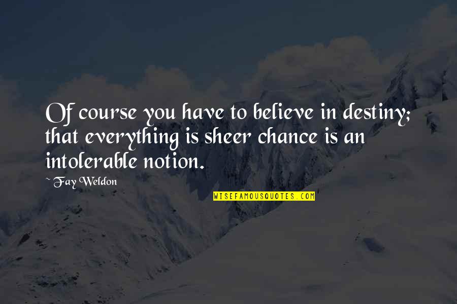 Sheer Quotes By Fay Weldon: Of course you have to believe in destiny;
