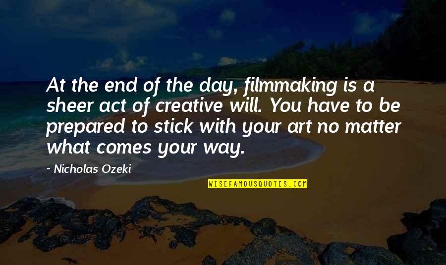 Sheer Will Quotes By Nicholas Ozeki: At the end of the day, filmmaking is